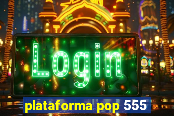 plataforma pop 555